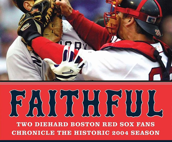 Faithful: Two Diehard Boston Red Sox Fans Chronicle the Historic